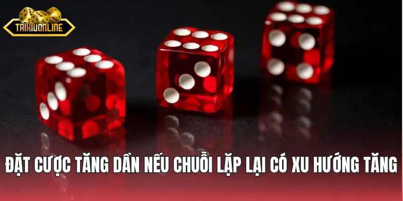 Đặt cược tăng dần nếu chuỗi lặp lại có xu hướng tăng